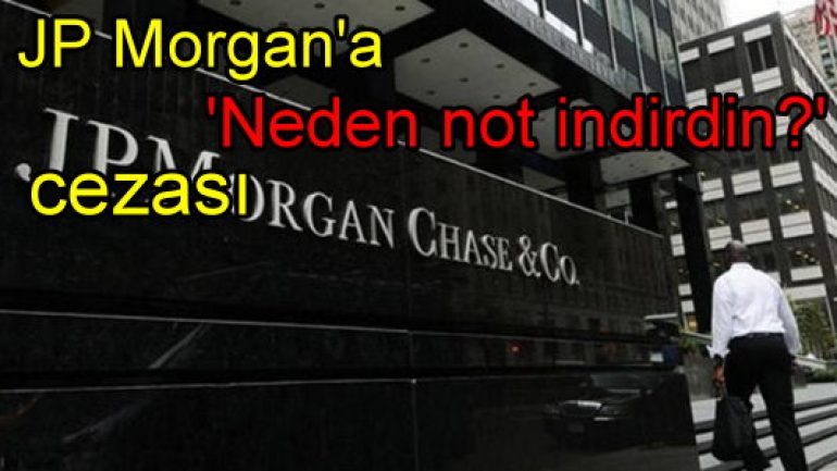 JP Morgan’a ‘Neden not indirdin’ cezası!
